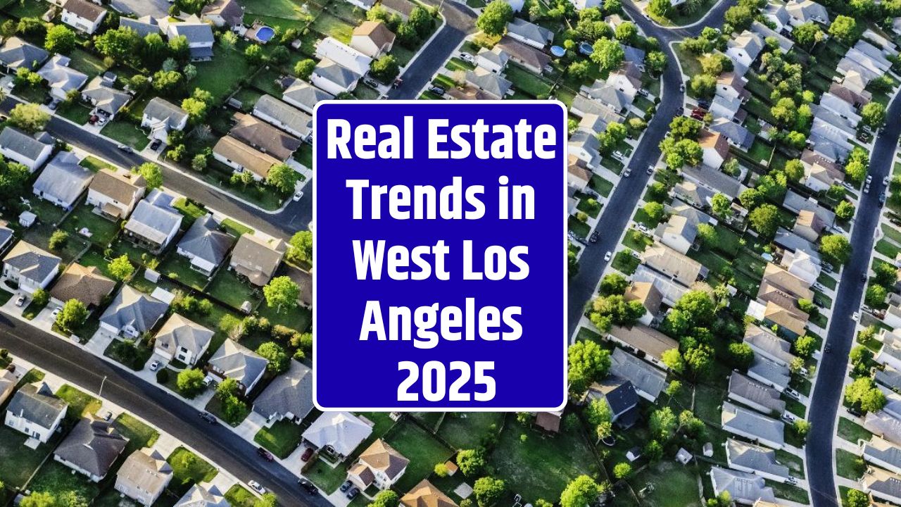 Real Estate Trends in West Los Angeles 2025